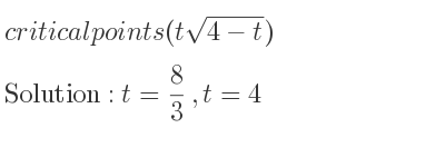 The critical points of (tsqrt(4-t)) are t= 8/3 ,t=4